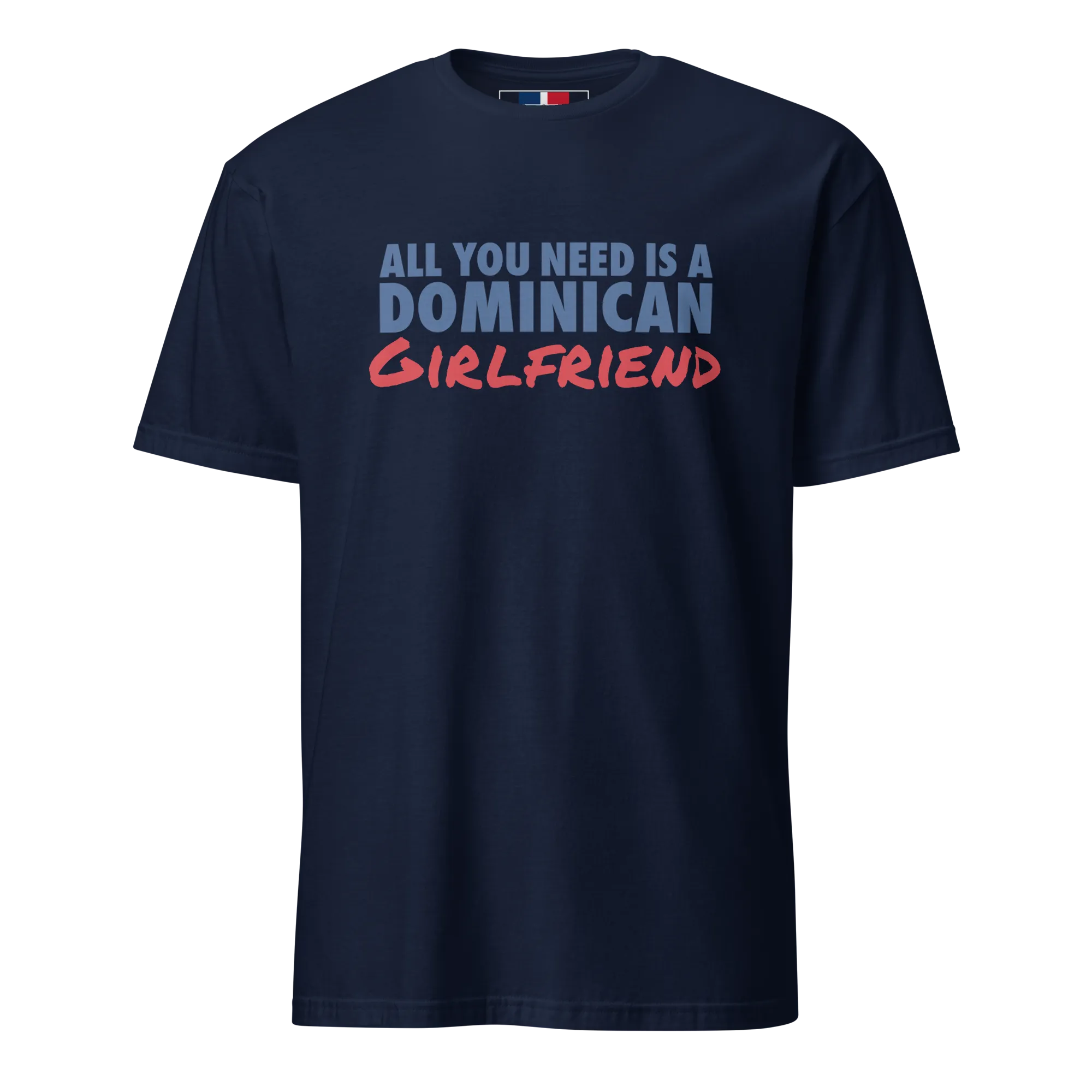 All You Need Is A Dominican Girlfriend T-Shirt